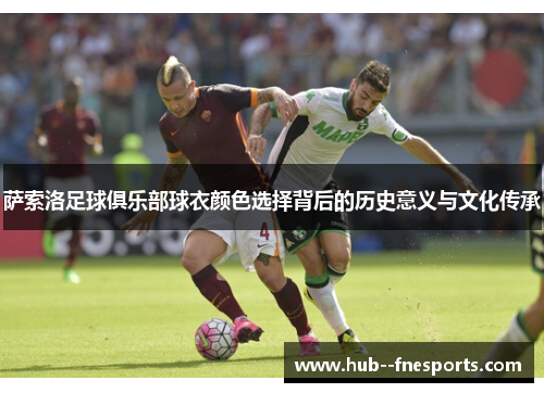 萨索洛足球俱乐部球衣颜色选择背后的历史意义与文化传承