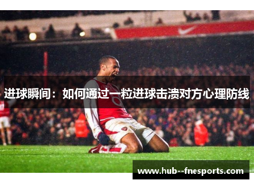 进球瞬间：如何通过一粒进球击溃对方心理防线